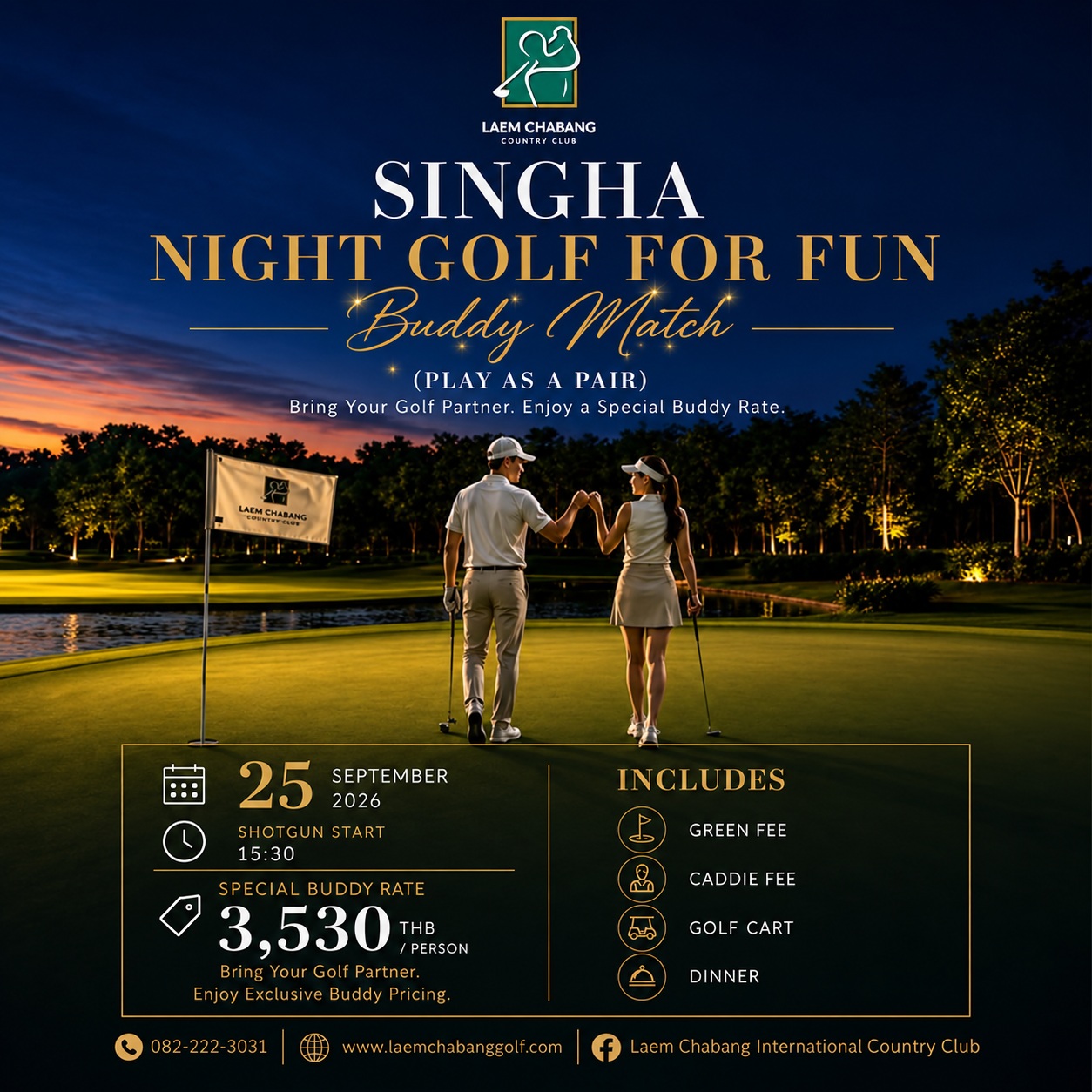 🌙⛳ เปิดประสบการณ์ Night Golf ไปกับ SINGHA NIGHT GOLF FOR FUN – BUDDY MATCH!
ชวนบัดดี้ของคุณมาออกรอบไปด้วยกัน กับประสบการณ์ Twilight 9 หลุม + Night Golf 9 หลุม
ในราคาพิเศษเพียง 3,530 บาท / ท่าน
รวม Green Fee + Caddie + Golf Cart + Dinner หลังจบเกม
พร้อมสนุกไปกับกิจกรรมสำหรับคู่ Buddy และลุ้นรับ Lucky Draw ของ
รางวัลสุด Exclusive! 🎁
👉 เลื่อนดูรูปแบบการแข่งขันและกติกาการเล่นได้ในโพสต์นี้
📅 25 กันยายน 2569
⏰ Shotgun Start 15:30 น.
แมตช์นี้ห้ามพลาดนะคะ! สมัครเป็นคู่และสำรอง Booking ล่วงหน้าได้เลย
___________________________________________________________________
🌙⛳ Experience SINGHA NIGHT GOLF FOR FUN – BUDDY MATCH!
Team up with your buddy and enjoy 9 holes of Twilight Golf + 9 holes of Night Golf
at a special rate of only THB 3,530 / person.
Including Green Fee + Caddie + Golf Cart + Dinner after the game
Enjoy fun Buddy activities throughout the event and get a chance to win exclusive Lucky Draw prizes! 🎁
👉 Swipe to check out the match format and rules.
📅 25 September 2026
⏰ Shotgun Start at 3:30 PM
Don’t miss this special match! Register as a pair and book in advance.
📞 Tel. 082-222-3031, 082-222-3032 / 099-287-3771
💬 LINE Official: @laemchabanggolf
#LaemchabangInternationalCountryClub #Singha #NightGolfForFun2026 #GolfThailand